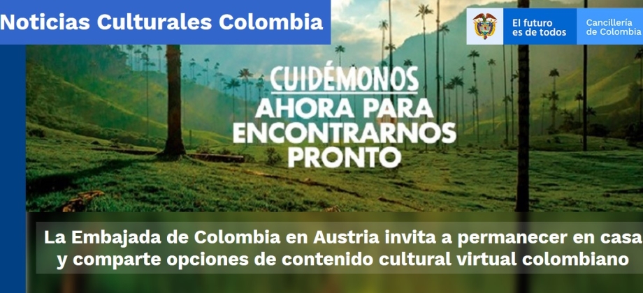 La Embajada de Colombia en Austria invita a permanecer en casa y comparte opciones de contenido cultural virtual colombiano